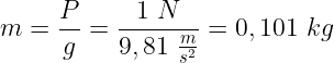 m = P / g = 1 / 9,81 = 0,101 kg