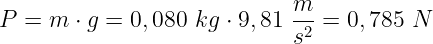 P = 0,080 x 9,81 = 0,785 N